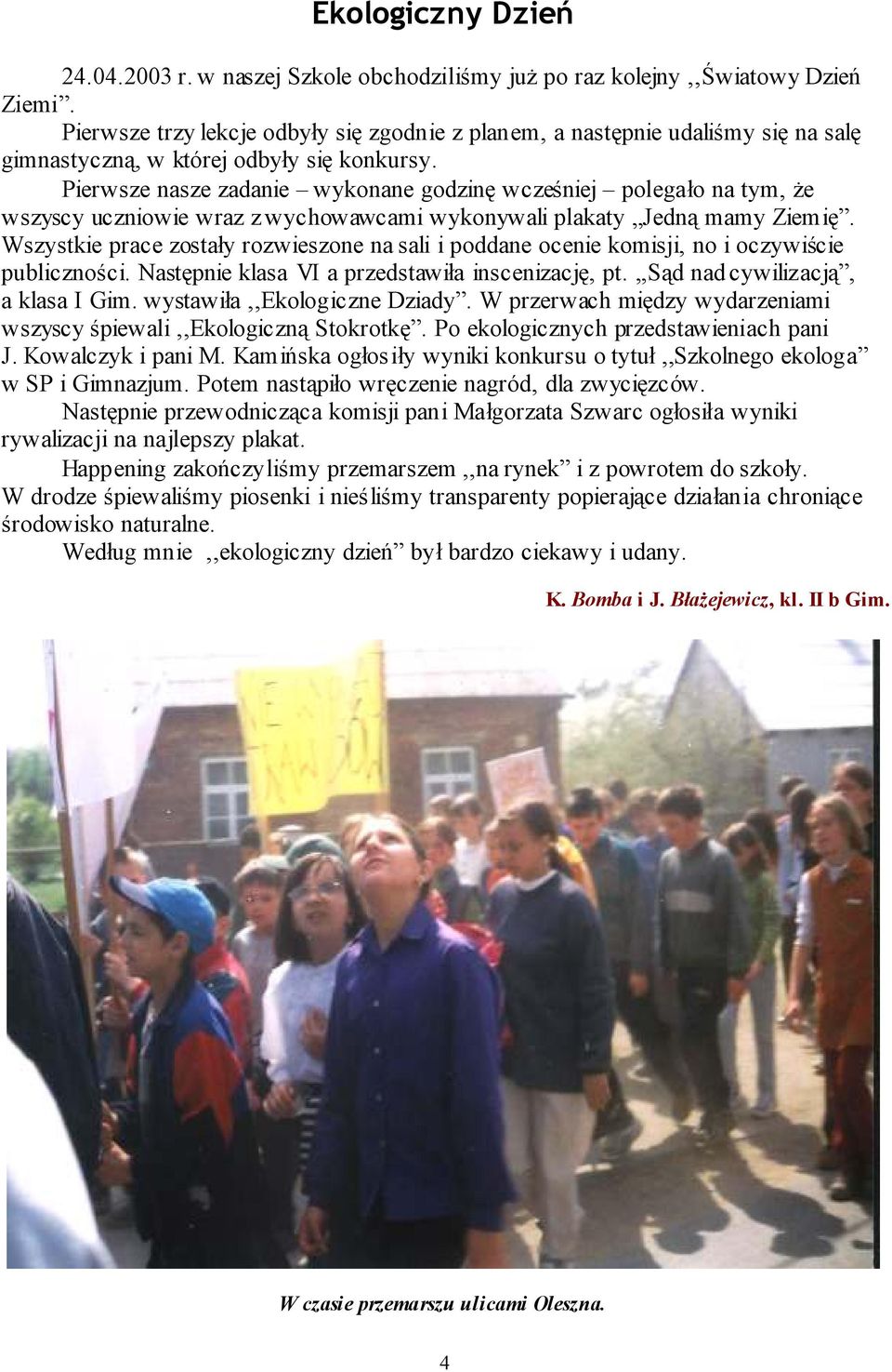 Pierwsze nasze zadanie wykonane godzinę wcześniej polegało na tym, że wszyscy uczniowie wraz z wychowawcami wykonywali plakaty Jedną mamy Ziemię.
