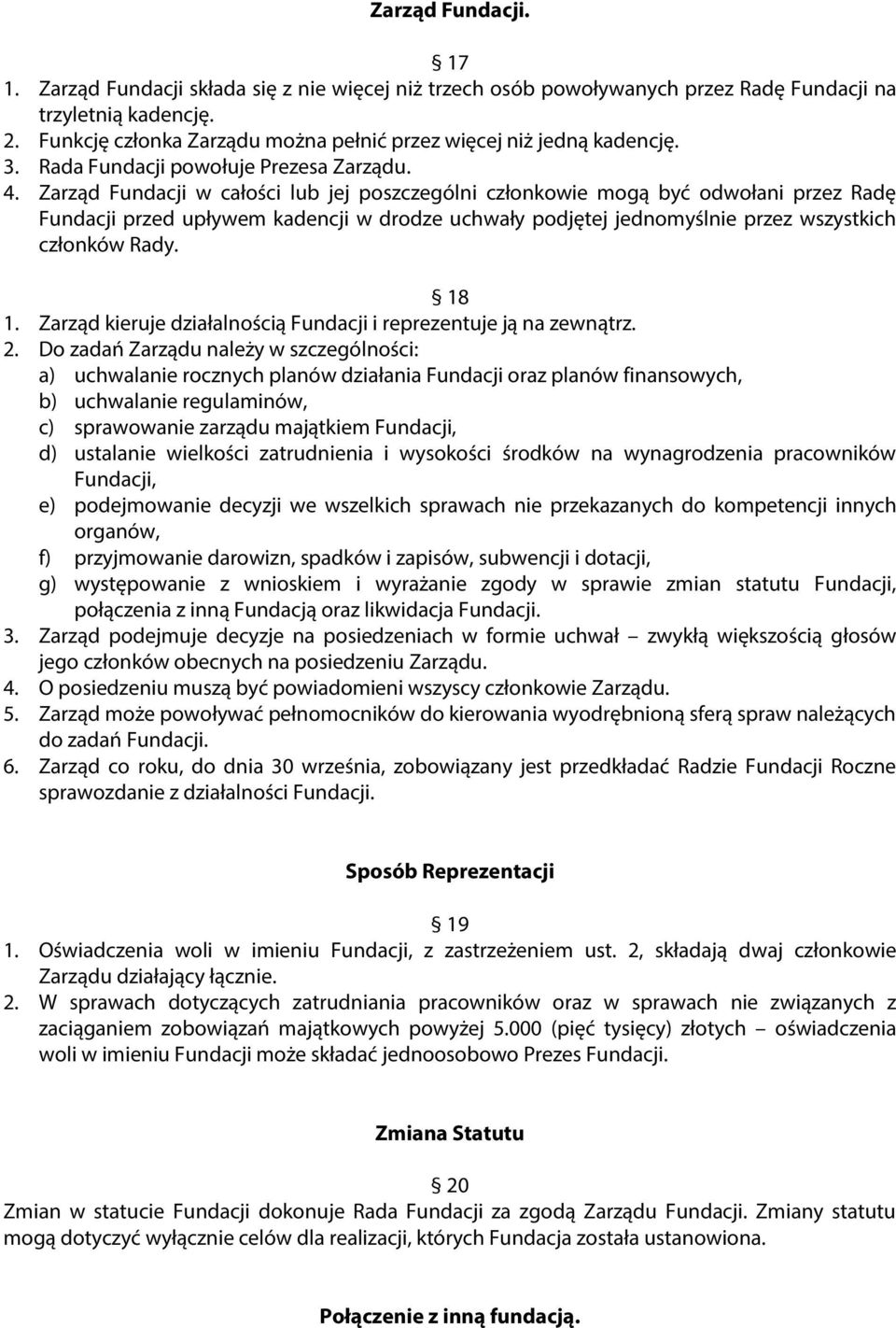 Zarząd Fundacji w całości lub jej poszczególni członkowie mogą być odwołani przez Radę Fundacji przed upływem kadencji w drodze uchwały podjętej jednomyślnie przez wszystkich członków Rady. 18 1.