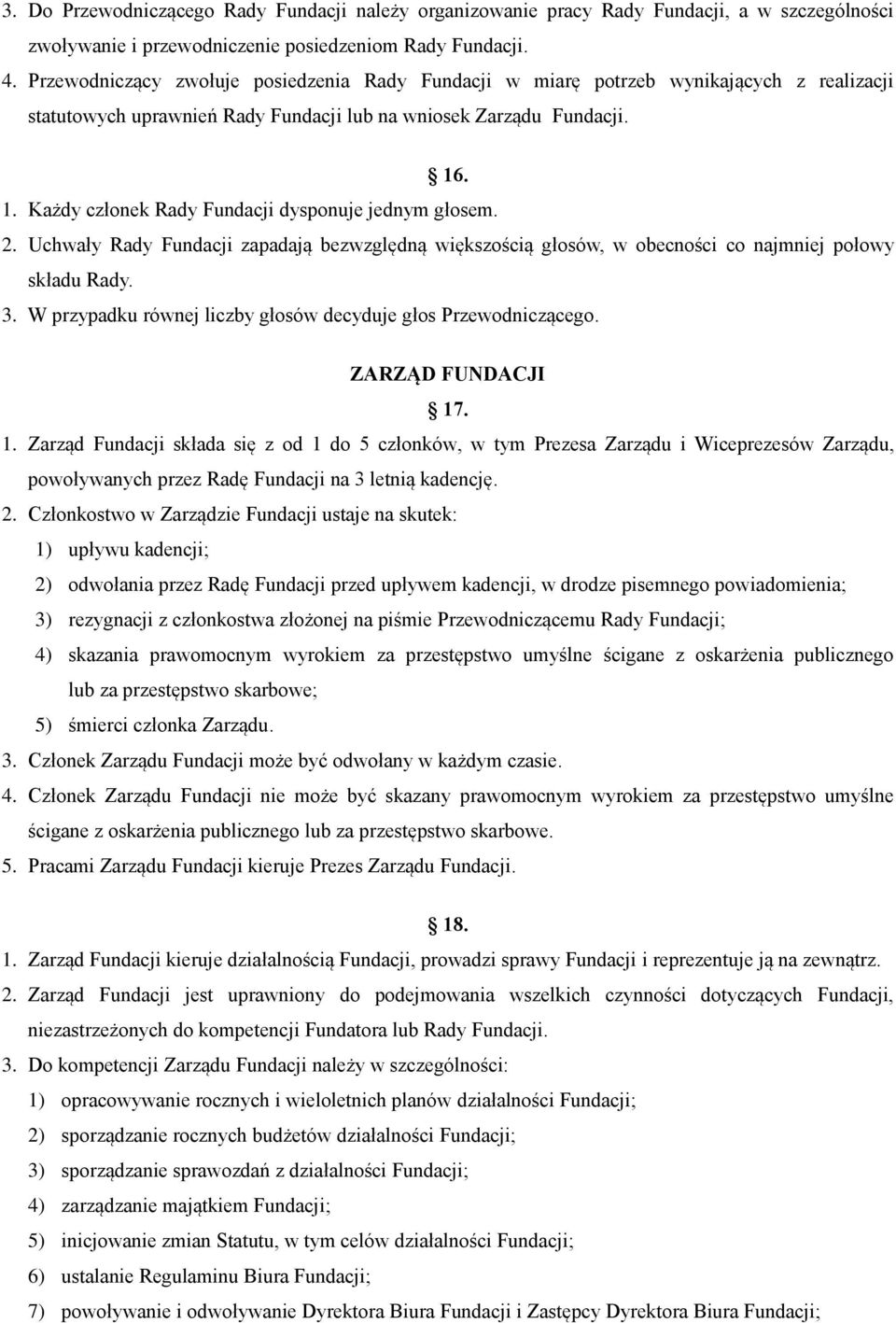 . 1. Każdy członek Rady Fundacji dysponuje jednym głosem. 2. Uchwały Rady Fundacji zapadają bezwzględną większością głosów, w obecności co najmniej połowy składu Rady. 3.