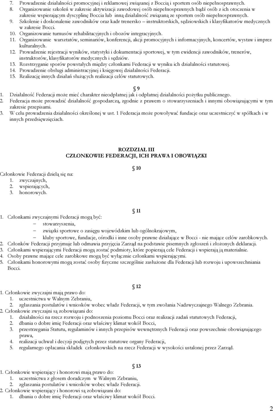 niepełnosprawnych. 9. Szkolenie i doskonalenie zawodników oraz kadr trenersko instruktorskich, sędziowskich i klasyfikatorów medycznych w zakresie Bocci. 10.