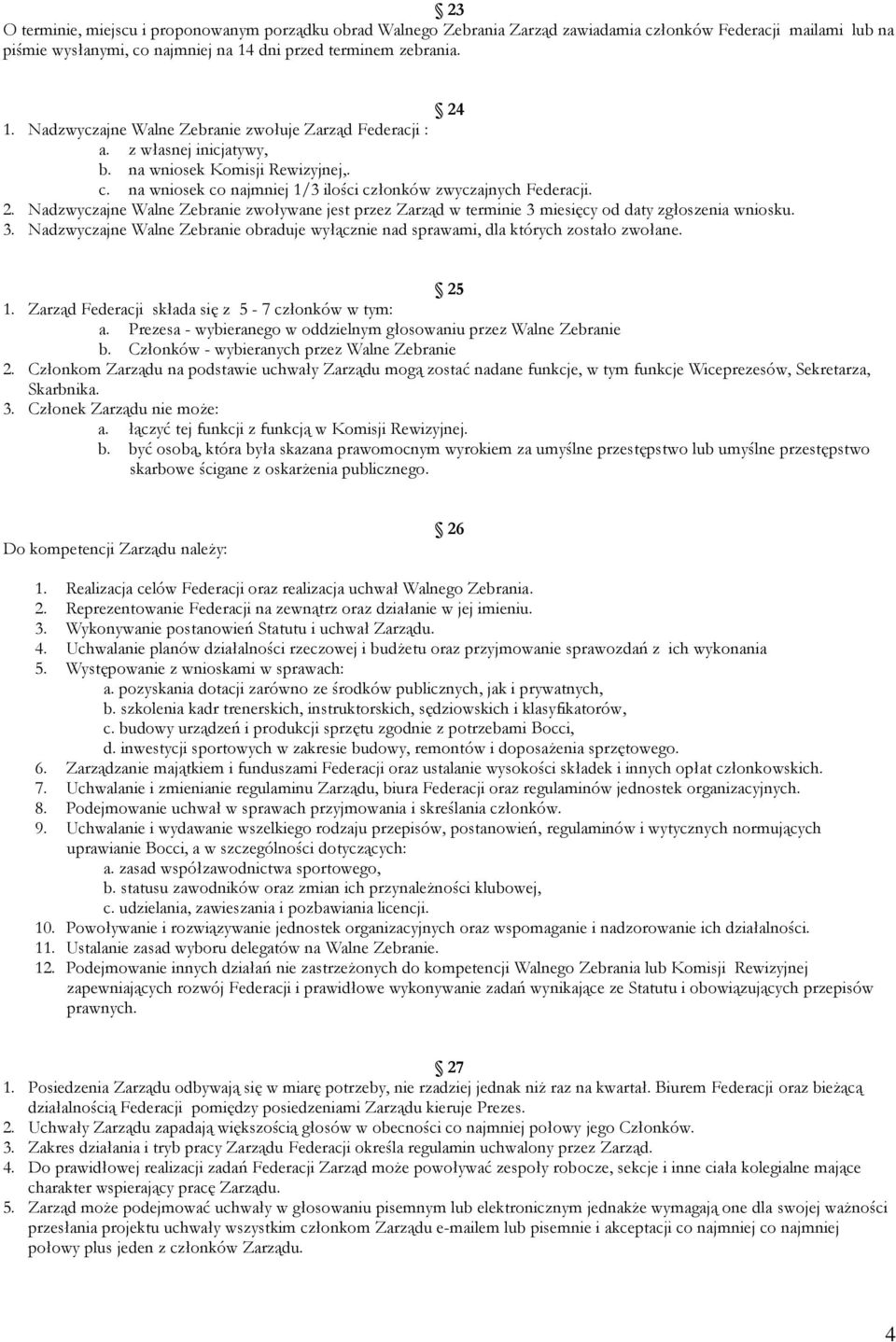 Nadzwyczajne Walne Zebranie zwoływane jest przez Zarząd w terminie 3 miesięcy od daty zgłoszenia wniosku. 3. Nadzwyczajne Walne Zebranie obraduje wyłącznie nad sprawami, dla których zostało zwołane.