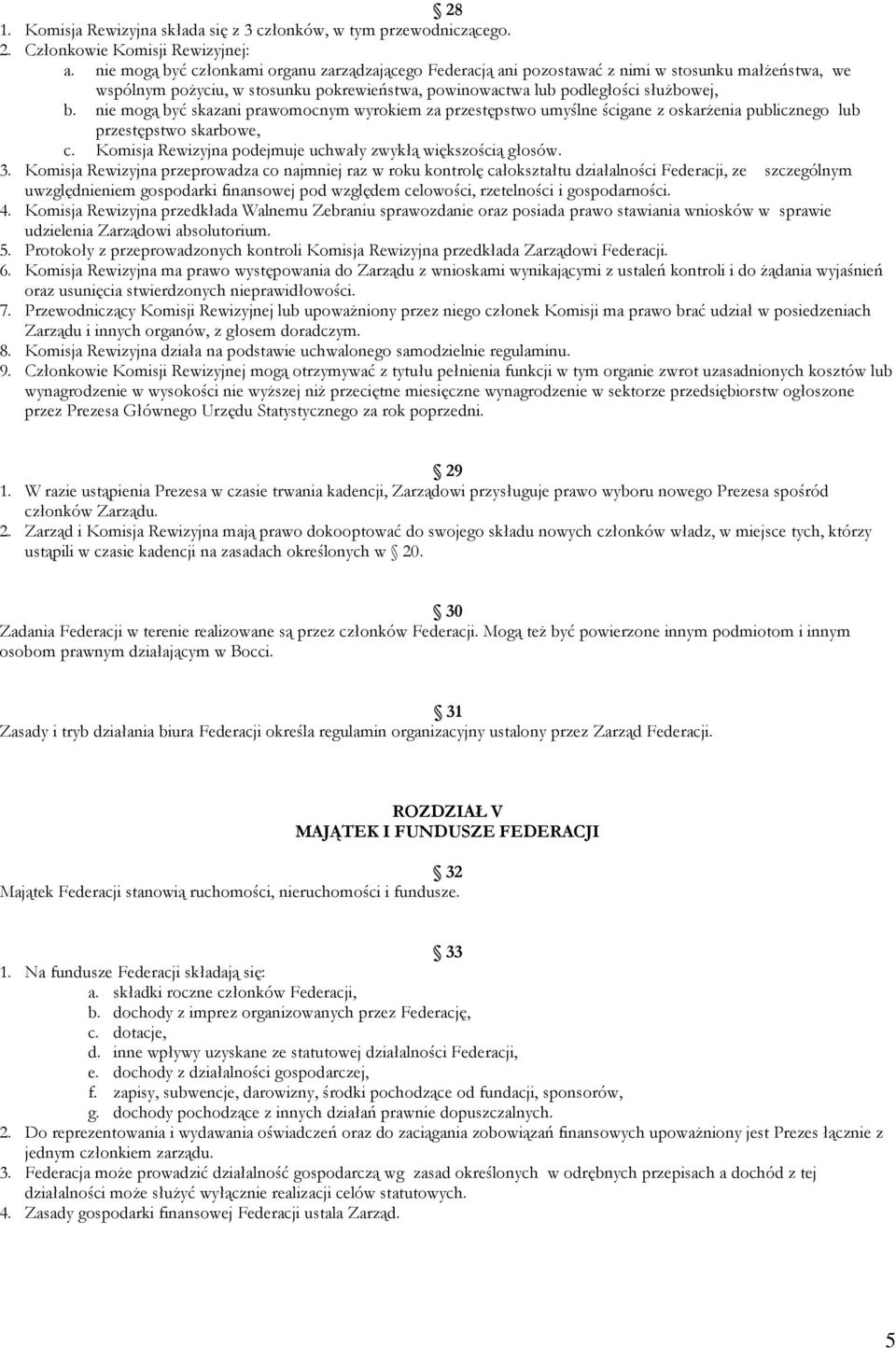 nie mogą być skazani prawomocnym wyrokiem za przestępstwo umyślne ścigane z oskarżenia publicznego lub przestępstwo skarbowe, c. Komisja Rewizyjna podejmuje uchwały zwykłą większością głosów. 3.