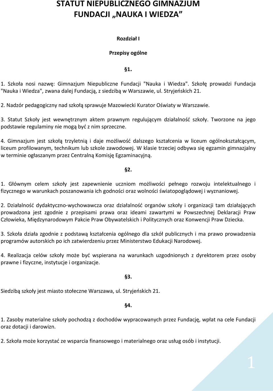 Statut Szkoły jest wewnętrznym aktem prawnym regulującym działalność szkoły. Tworzone na jego podstawie regulaminy nie mogą być z nim sprzeczne. 4.
