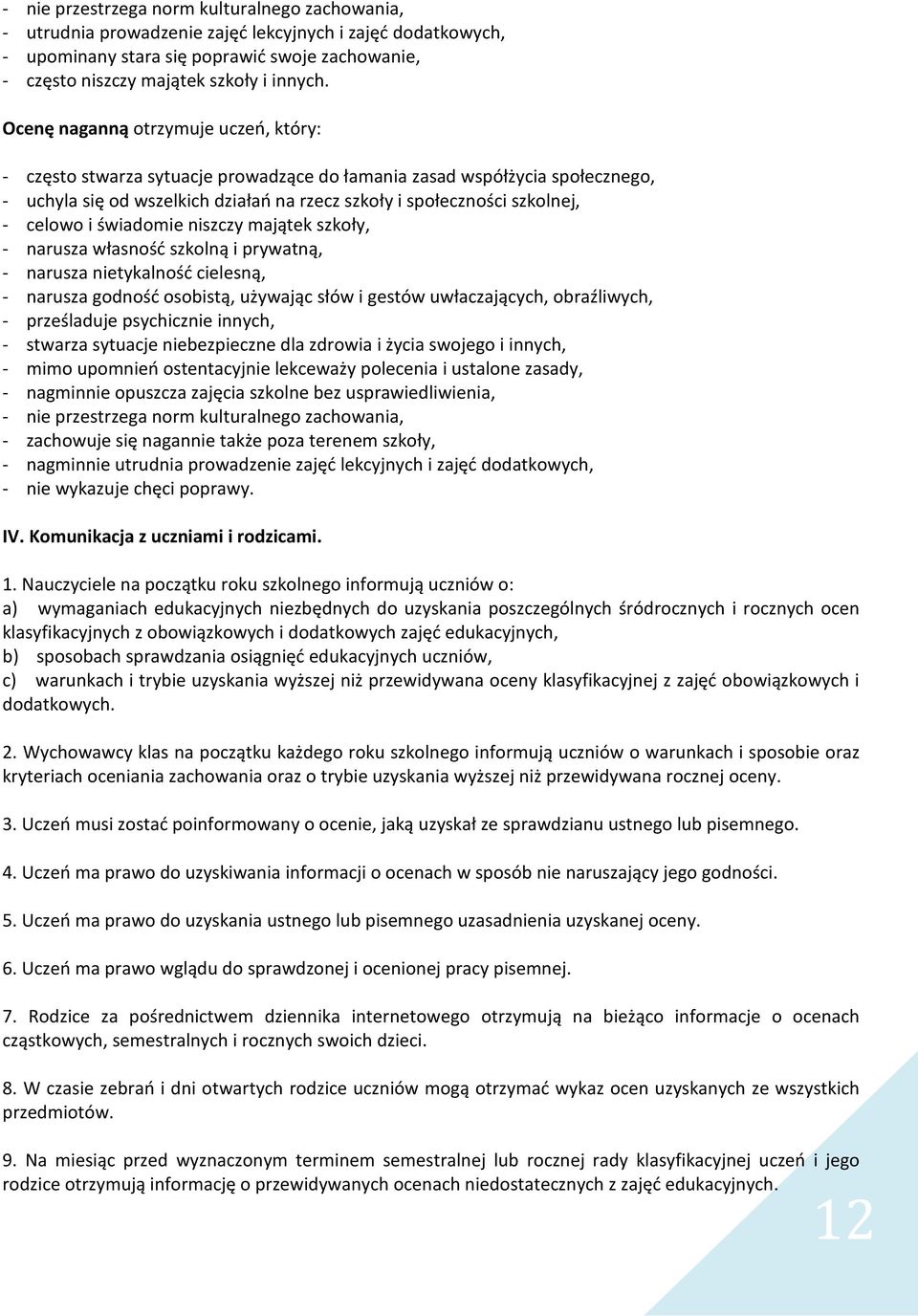 i świadomie niszczy majątek szkoły, - narusza własność szkolną i prywatną, - narusza nietykalność cielesną, - narusza godność osobistą, używając słów i gestów uwłaczających, obraźliwych, -