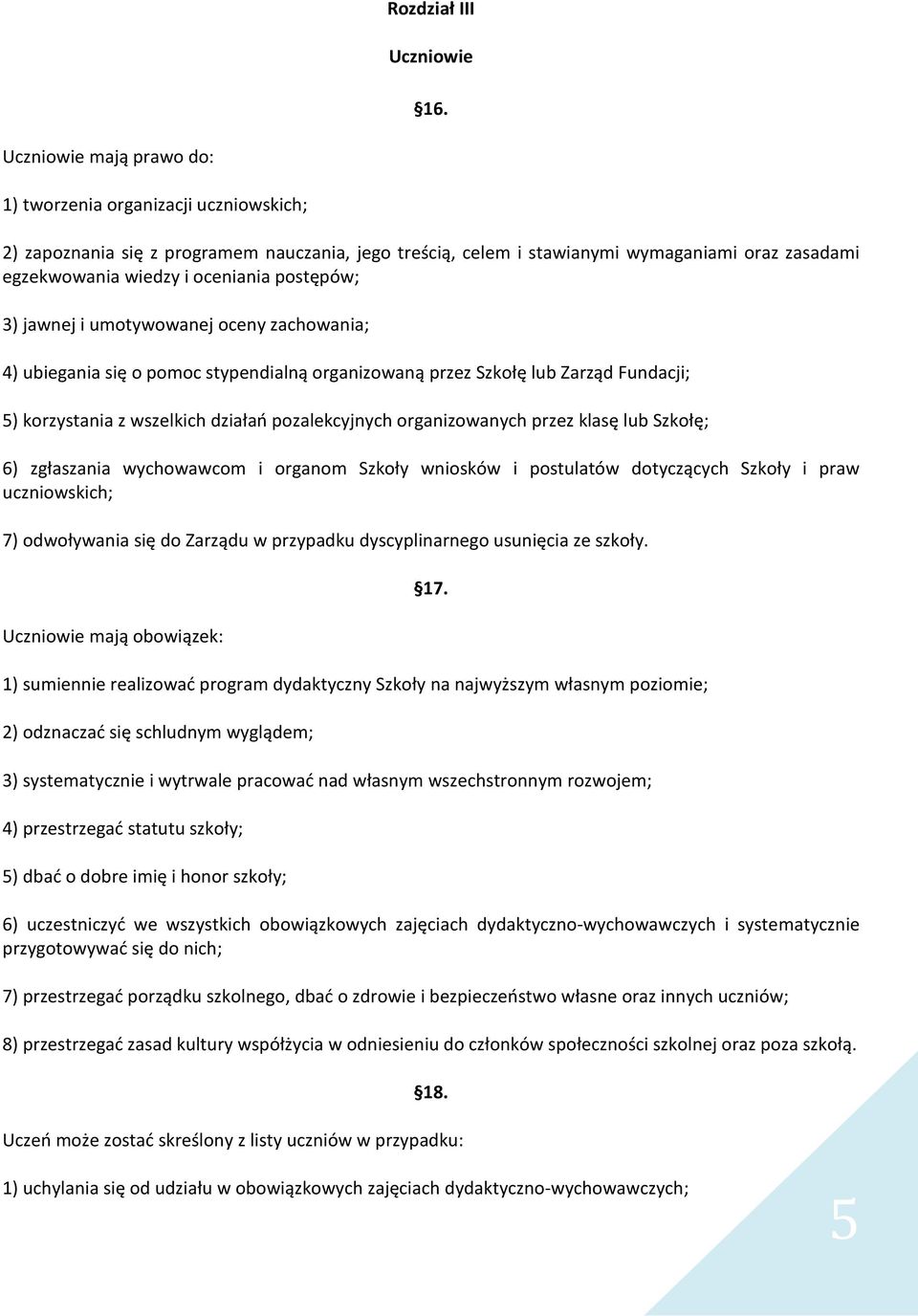 postępów; 3) jawnej i umotywowanej oceny zachowania; 4) ubiegania się o pomoc stypendialną organizowaną przez Szkołę lub Zarząd Fundacji; 5) korzystania z wszelkich działań pozalekcyjnych