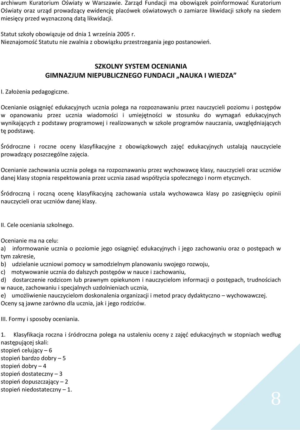 Statut szkoły obowiązuje od dnia 1 września 2005 r. Nieznajomość Statutu nie zwalnia z obowiązku przestrzegania jego postanowień. I. Założenia pedagogiczne.