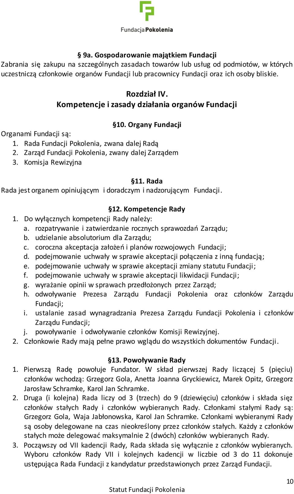 Zarząd Fundacji Pokolenia, zwany dalej Zarządem 3. Komisja Rewizyjna 11. Rada Rada jest organem opiniującym i doradczym i nadzorującym Fundacji. 12. Kompetencje Rady 1.
