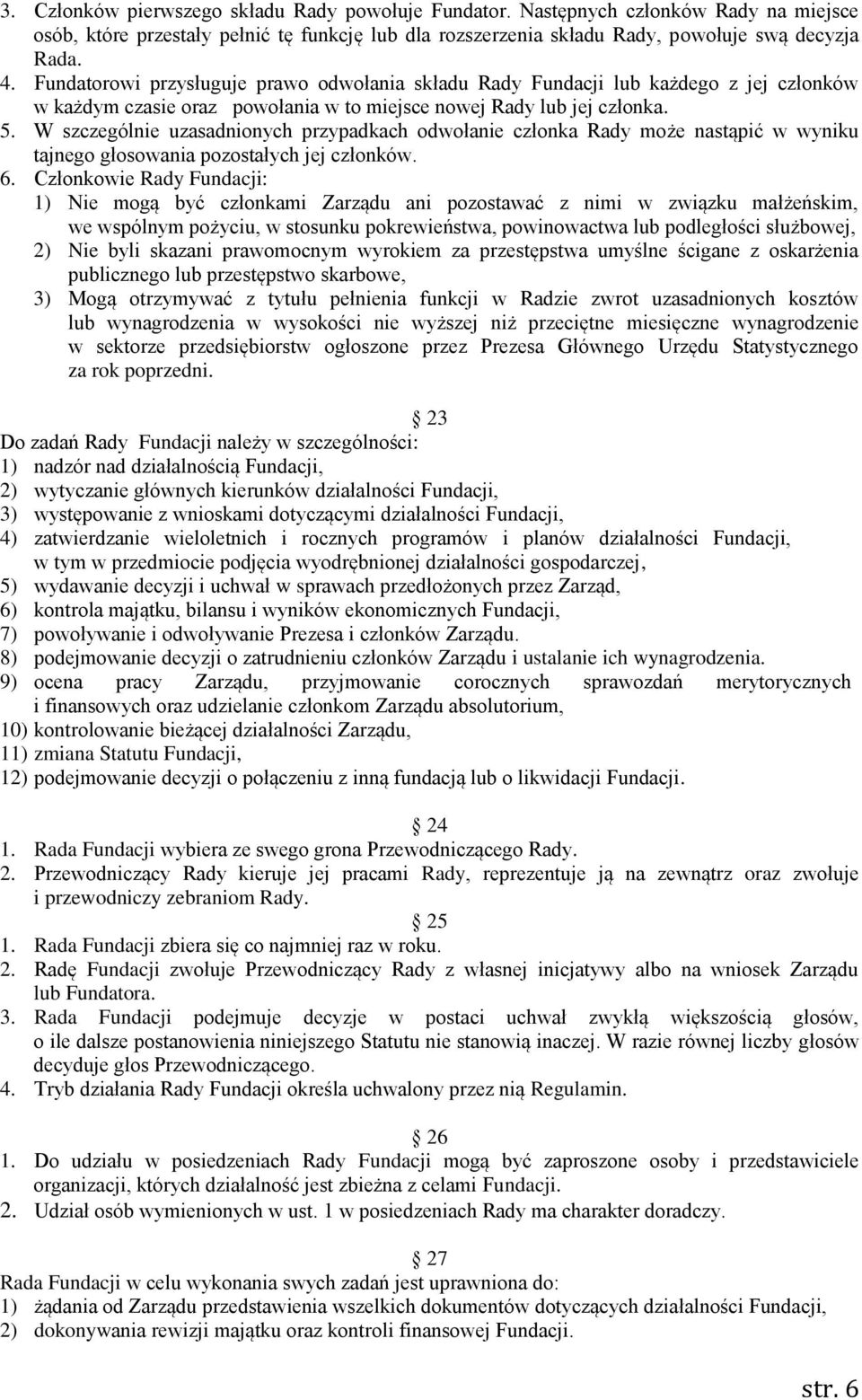 W szczególnie uzasadnionych przypadkach odwołanie członka Rady może nastąpić w wyniku tajnego głosowania pozostałych jej członków. 6.
