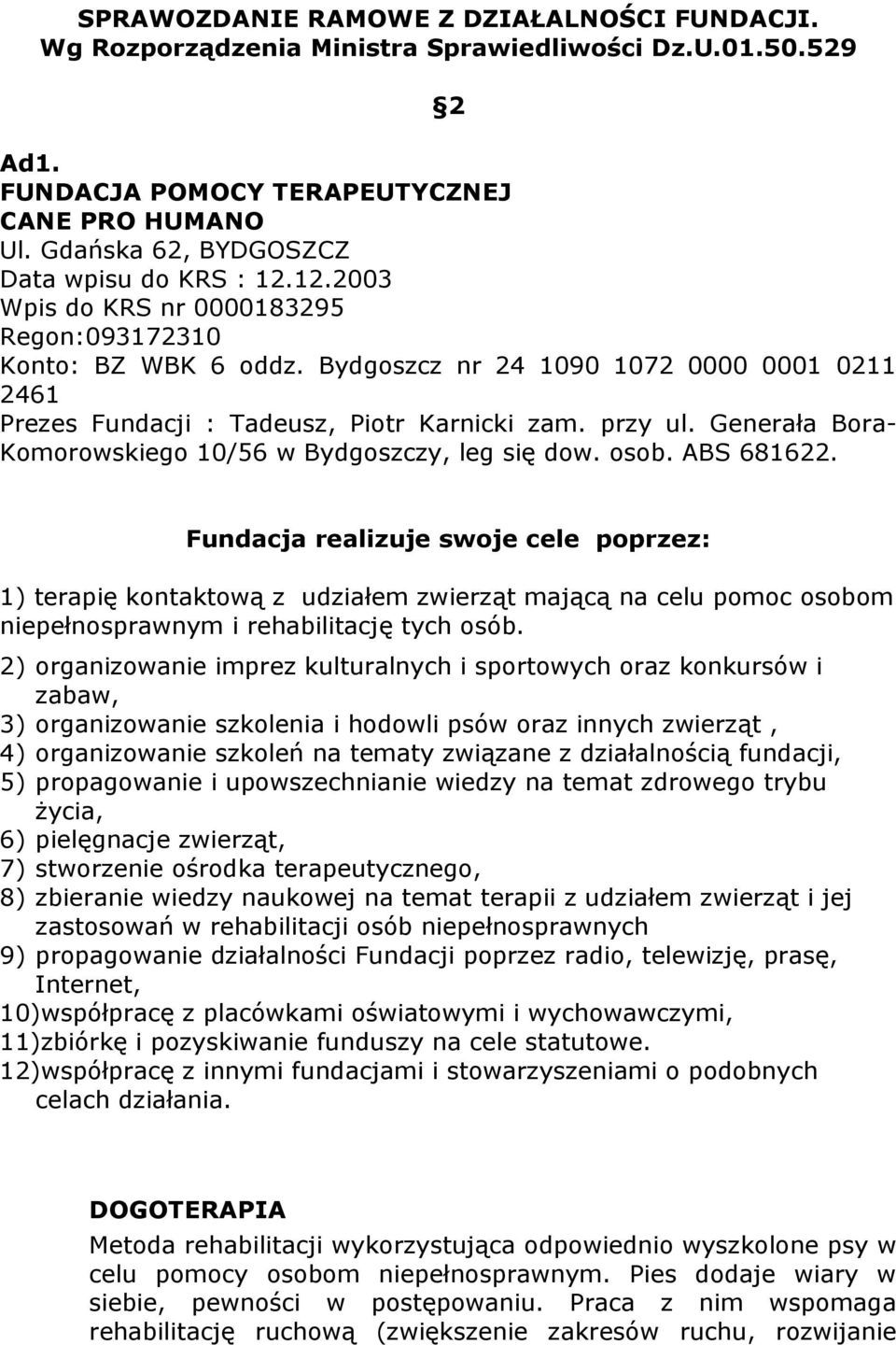 Bydgoszcz nr 24 1090 1072 0000 0001 0211 2461 Prezes Fundacji : Tadeusz, Piotr Karnicki zam. przy ul. Generała Bora- Komorowskiego 10/56 w Bydgoszczy, leg się dow. osob. ABS 681622.