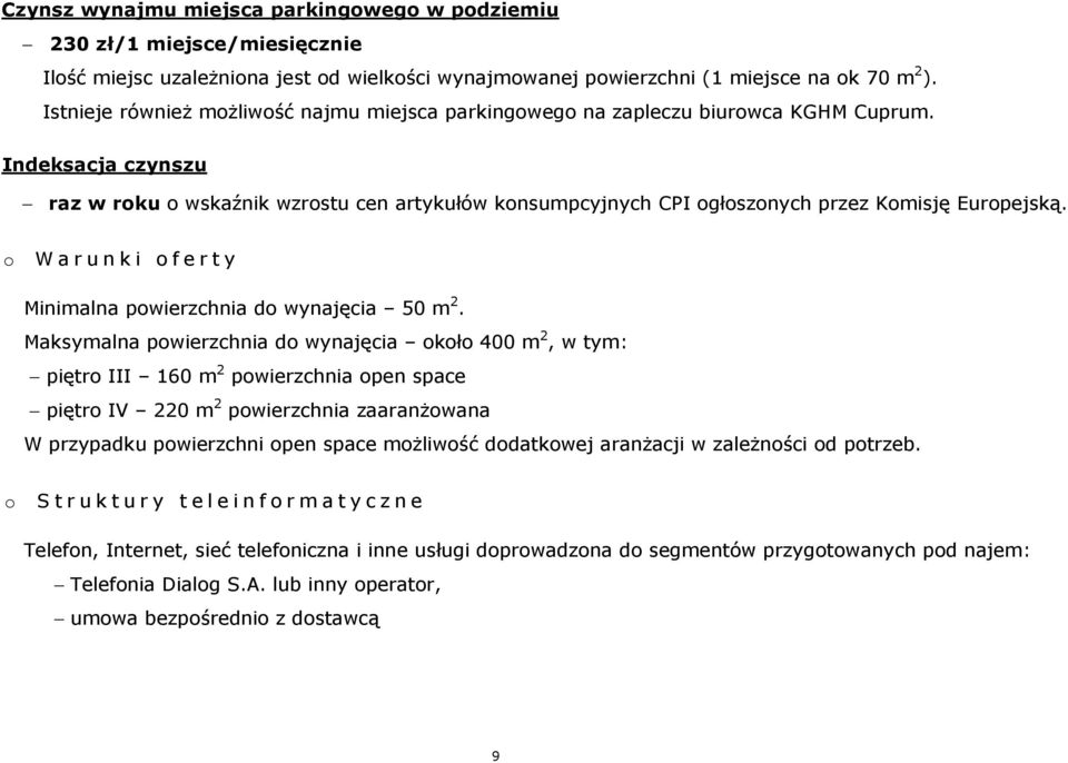 Indeksacja czynszu raz w roku o wskaźnik wzrostu cen artykułów konsumpcyjnych CPI ogłoszonych przez Komisję Europejską. o W a r u n k i o f e r t y Minimalna powierzchnia do wynajęcia 50 m 2.