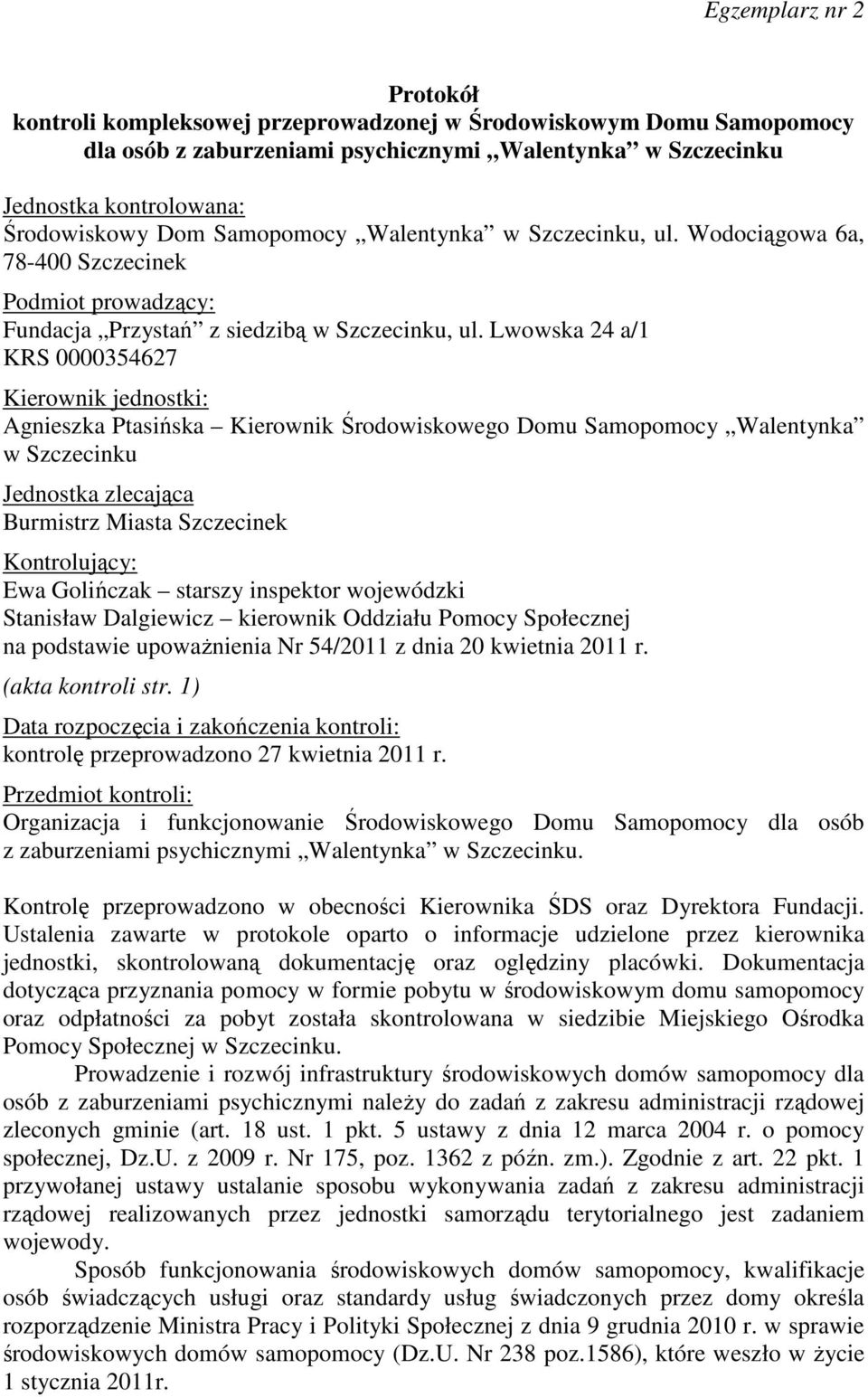 Lwowska 24 a/1 KRS 0000354627 Kierownik jednostki: Agnieszka Ptasińska Kierownik Środowiskowego Domu Samopomocy Walentynka w Szczecinku Jednostka zlecająca Burmistrz Miasta Szczecinek Kontrolujący: