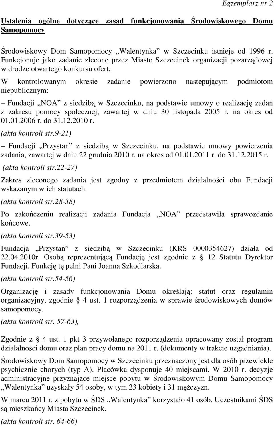 W kontrolowanym okresie zadanie powierzono następującym podmiotom niepublicznym: Fundacji NOA z siedzibą w Szczecinku, na podstawie umowy o realizację zadań z zakresu pomocy społecznej, zawartej w