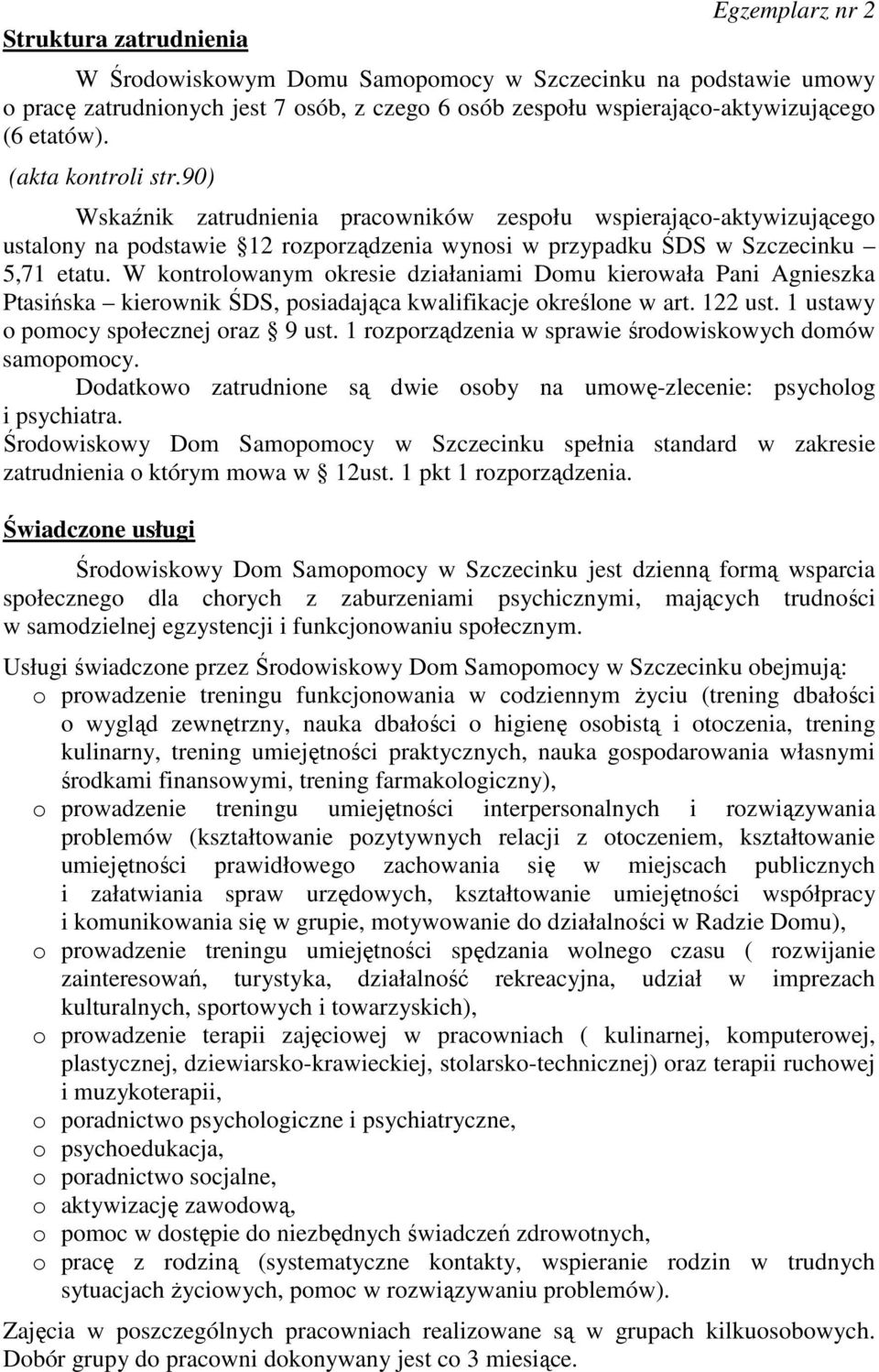 W kontrolowanym okresie działaniami Domu kierowała Pani Agnieszka Ptasińska kierownik ŚDS, posiadająca kwalifikacje określone w art. 122 ust. 1 ustawy o pomocy społecznej oraz 9 ust.