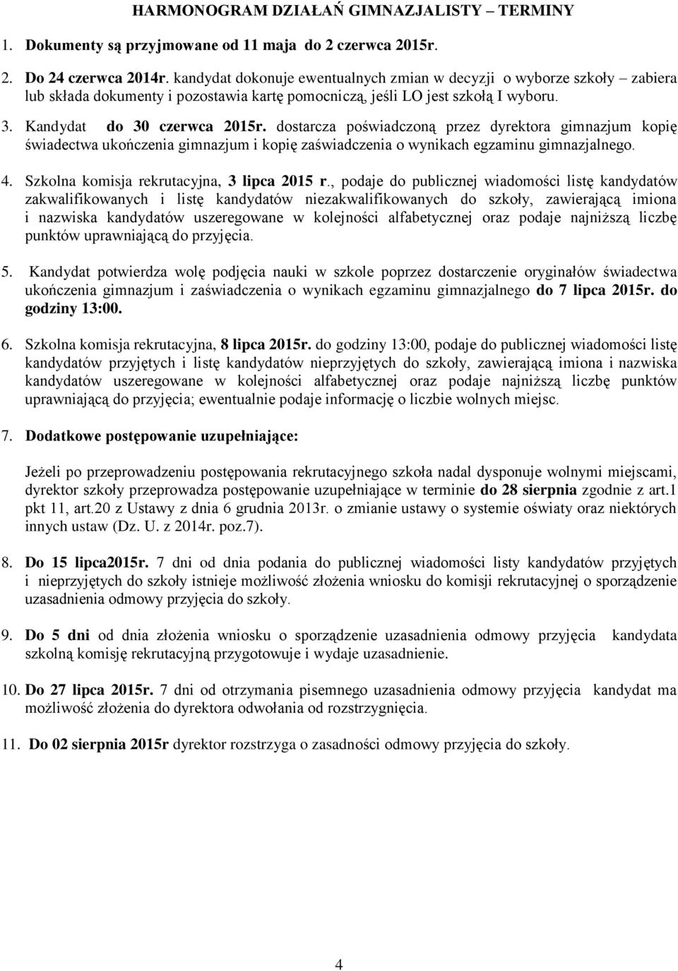 dostarcza poświadczoną przez dyrektora gimnazjum kopię świadectwa ukończenia gimnazjum i kopię zaświadczenia o wynikach egzaminu gimnazjalnego. 4. Szkolna komisja rekrutacyjna, 3 lipca 2015 r.