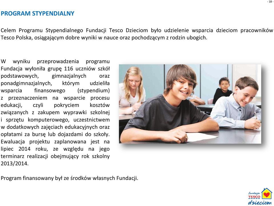 W wyniku przeprowadzenia programu Fundacja wyłoniła grupę 116 uczniów szkół podstawowych, gimnazjalnych oraz ponadgimnazjalnych, którym udzieliła wsparcia finansowego (stypendium) z przeznaczeniem na