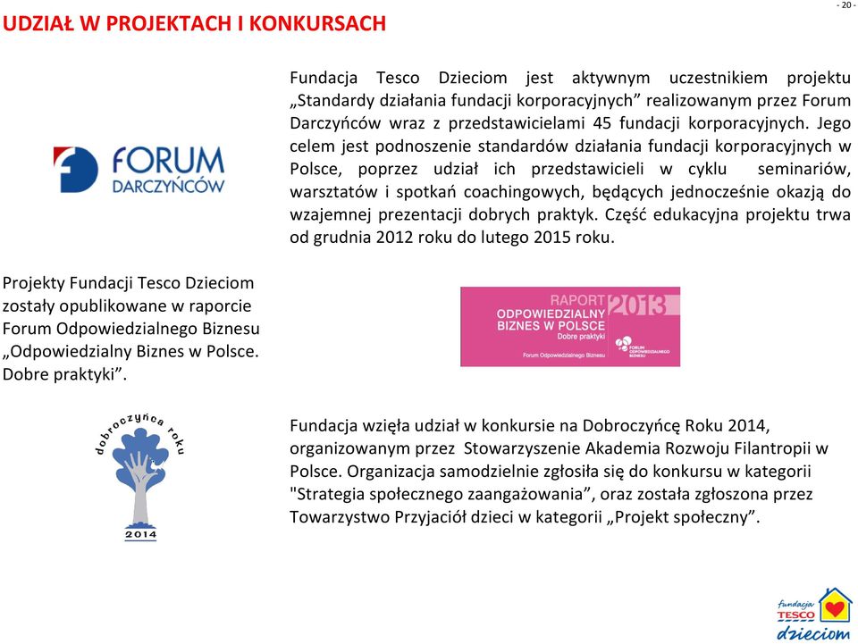Jego celem jest podnoszenie standardów działania fundacji korporacyjnych w Polsce, poprzez udział ich przedstawicieli w cyklu seminariów, warsztatów i spotkań coachingowych, będących jednocześnie