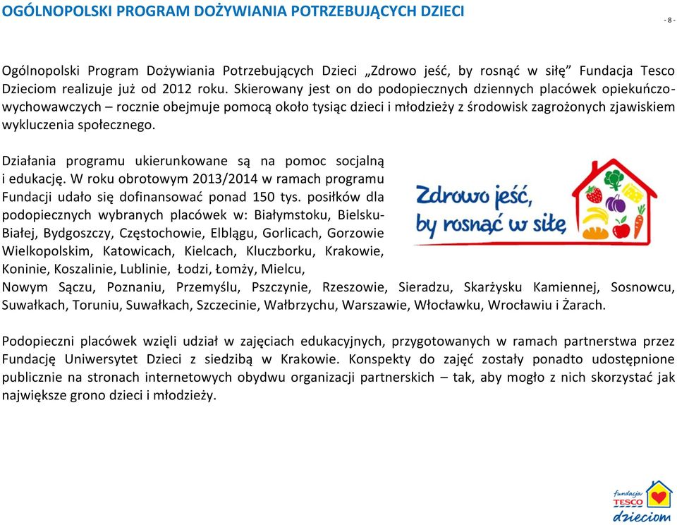 Działania programu ukierunkowane są na pomoc socjalną i edukację. W roku obrotowym 2013/2014 w ramach programu Fundacji udało się dofinansować ponad 150 tys.