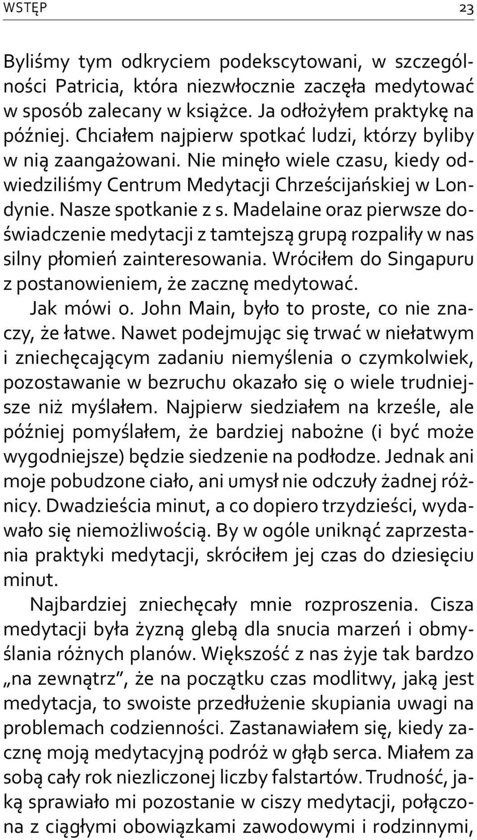 Madelaine oraz pierwsze doświadczenie medytacji z tamtejszą grupą rozpaliły w nas silny płomień zainteresowania. Wróciłem do Singapuru z postanowieniem, że zacznę medytować. Jak mówi o.