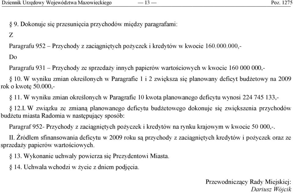W wyniku zmian określonych w Paragrafie 1 i 2 zwiększa się planowany deficyt budżetowy na 2009 rok o kwotę 50.000,- 11.