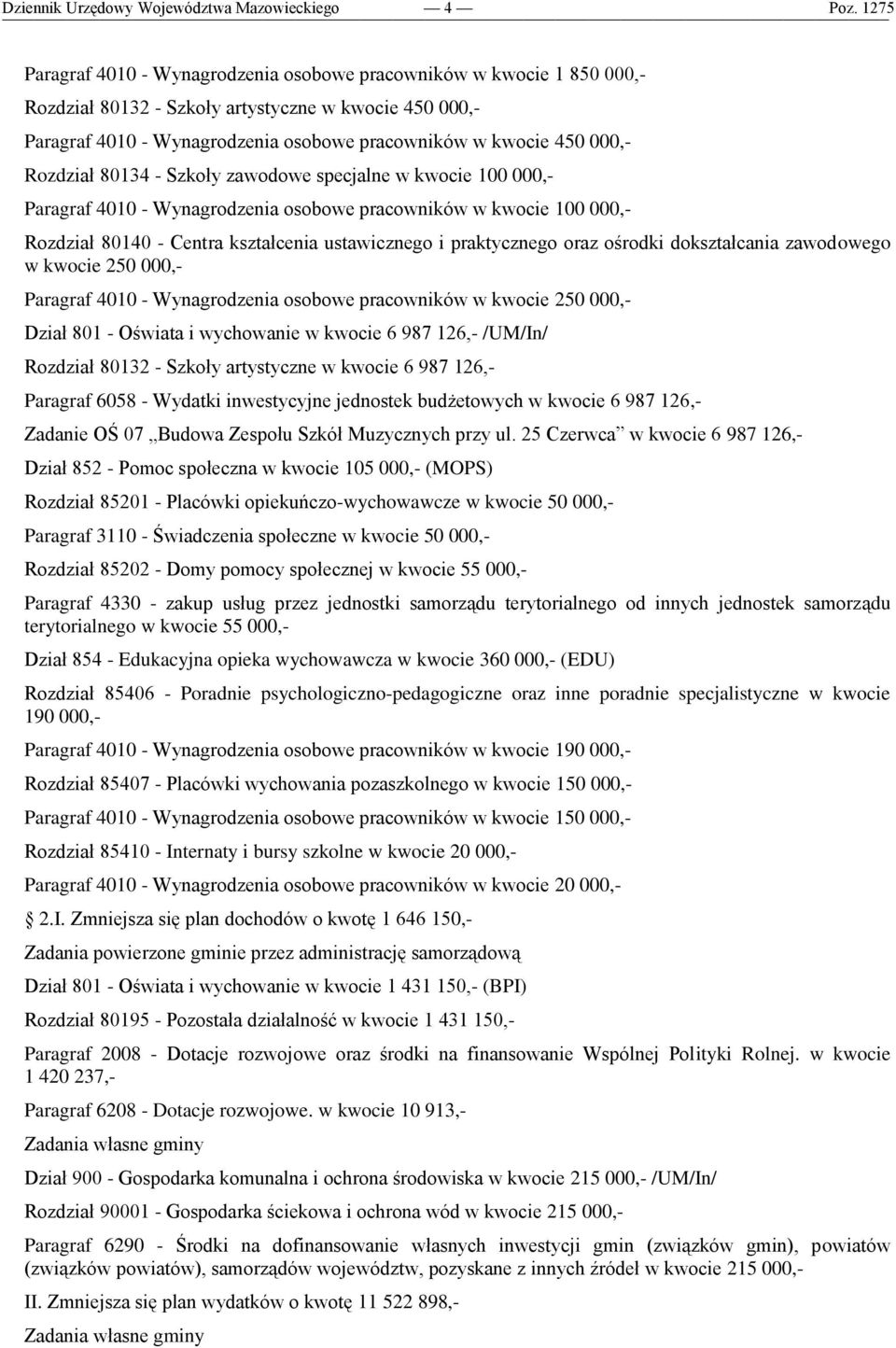 - Centra kształcenia ustawicznego i praktycznego oraz ośrodki dokształcania zawodowego w kwocie 250 000,- Paragraf 4010 - Wynagrodzenia osobowe pracowników w kwocie 250 000,- Dział 801 - Oświata i