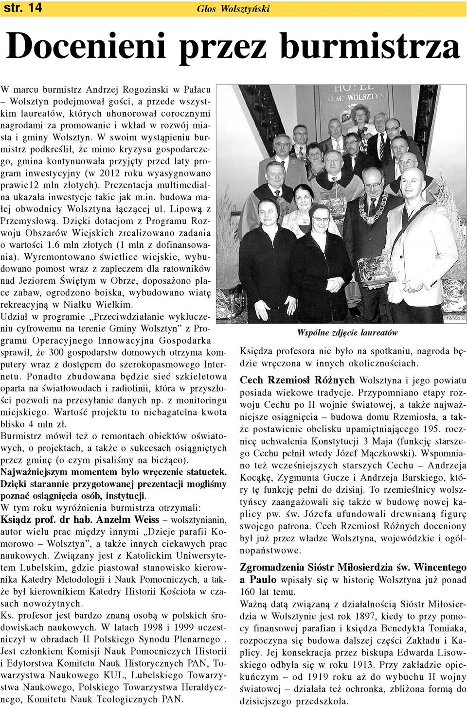 W swoim wyst¹pieniu burmistrz podkreœli³, e mimo kryzysu gospodarczego, gmina kontynuowa³a przyjêty przed laty program inwestycyjny (w 2012 roku wyasygnowano prawie12 mln z³otych).
