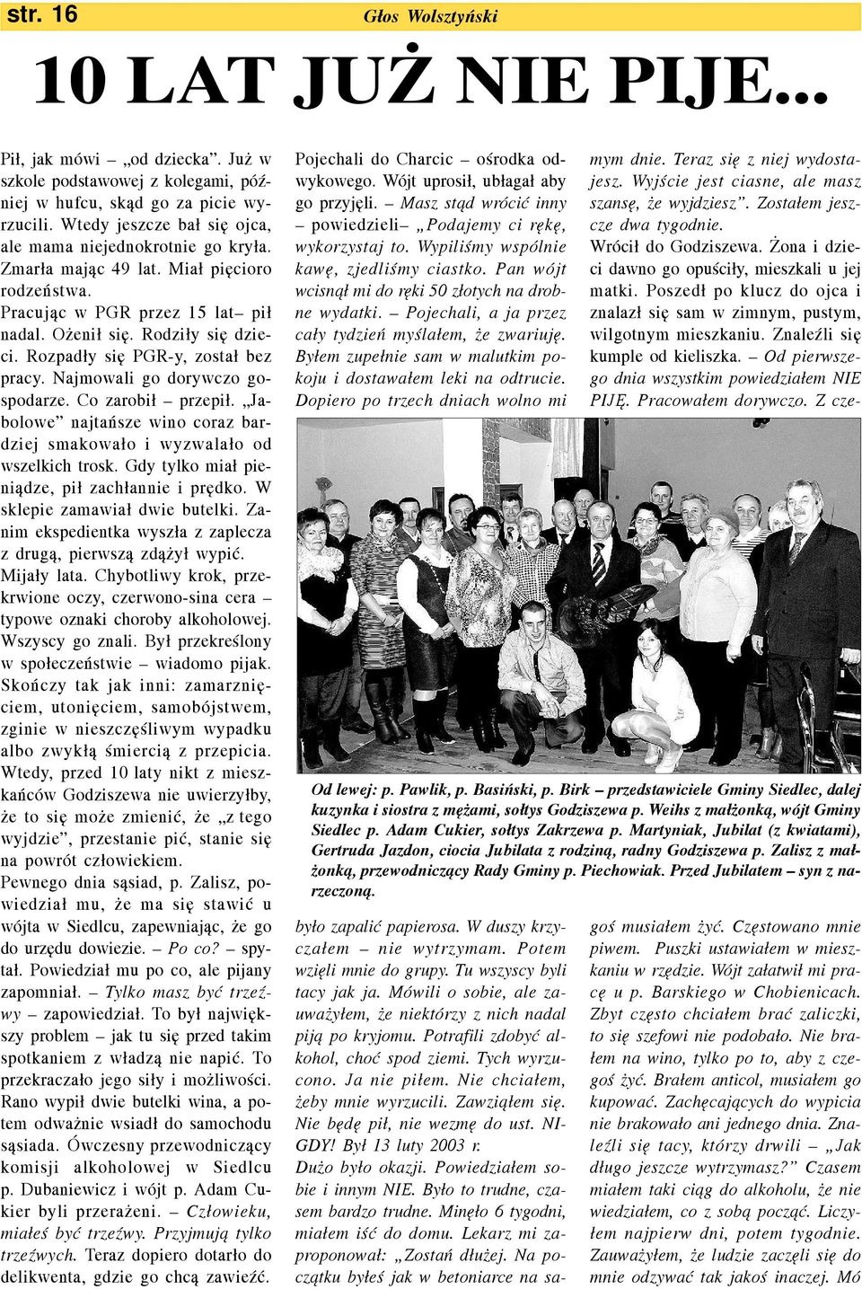 Rozpad³y siê PGR-y, zosta³ bez pracy. Najmowali go dorywczo gospodarze. Co zarobi³ przepi³. Jabolowe najtañsze wino coraz bardziej smakowa³o i wyzwala³o od wszelkich trosk.
