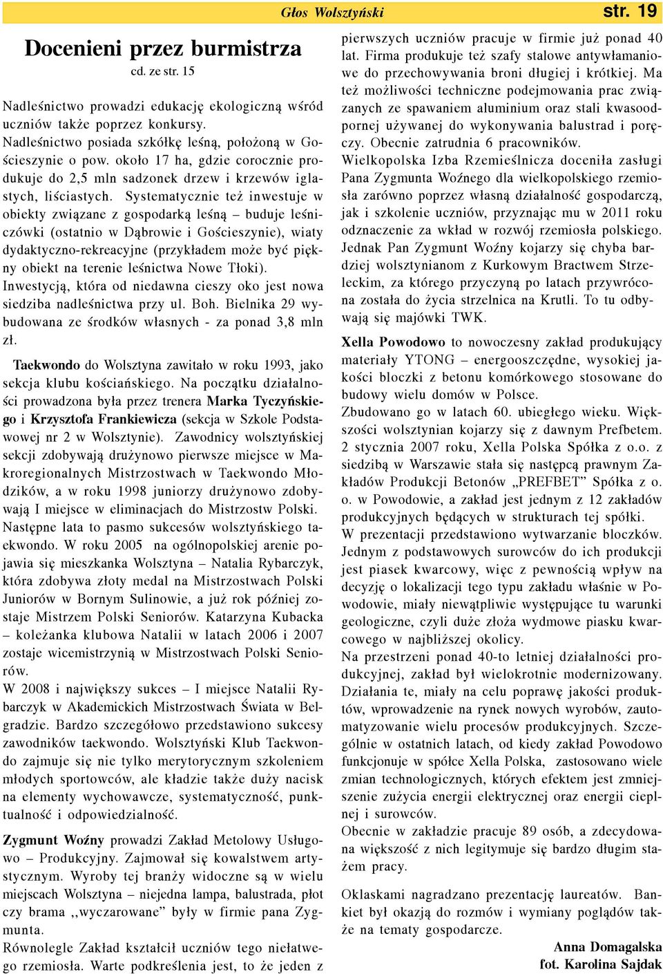 Systematycznie te inwestuje w obiekty zwi¹zane z gospodark¹ leœn¹ buduje leœniczówki (ostatnio w D¹browie i Goœcieszynie), wiaty dydaktyczno-rekreacyjne (przyk³adem mo e byæ piêkny obiekt na terenie