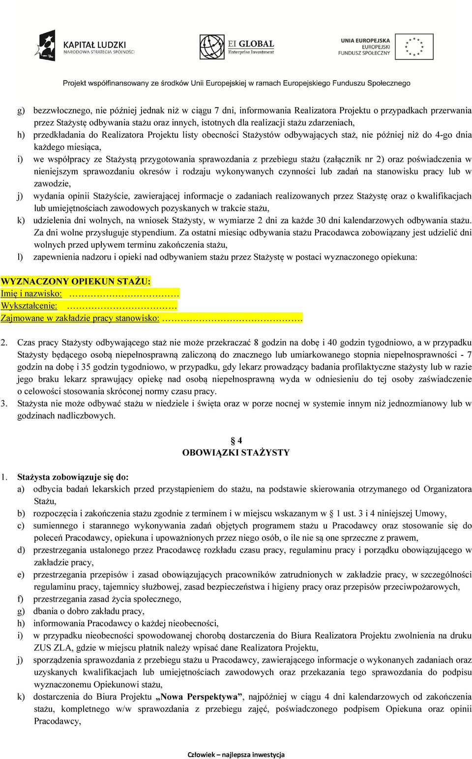 sprawozdania z przebiegu stażu (załącznik nr 2) oraz poświadczenia w nieniejszym sprawozdaniu okresów i rodzaju wykonywanych czynności lub zadań na stanowisku pracy lub w zawodzie, j) wydania opinii