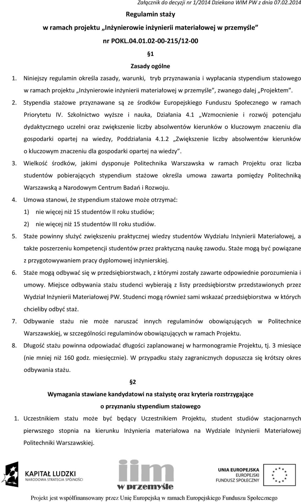 Stypendia stażowe przyznawane są ze środków Europejskiego Funduszu Społecznego w ramach Priorytetu IV. Szkolnictwo wyższe i nauka, Działania 4.