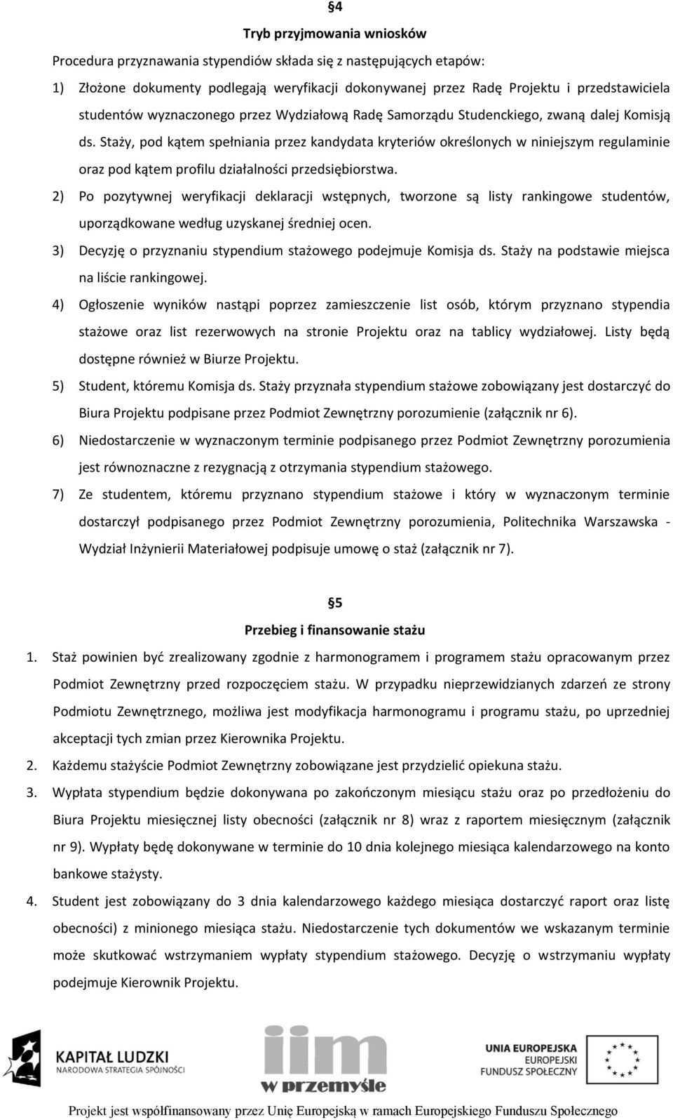 Staży, pod kątem spełniania przez kandydata kryteriów określonych w niniejszym regulaminie oraz pod kątem profilu działalności przedsiębiorstwa.