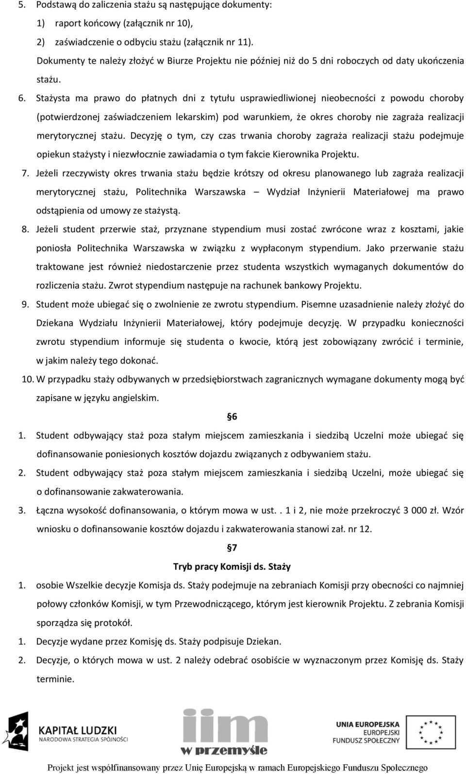 Stażysta ma prawo do płatnych dni z tytułu usprawiedliwionej nieobecności z powodu choroby (potwierdzonej zaświadczeniem lekarskim) pod warunkiem, że okres choroby nie zagraża realizacji