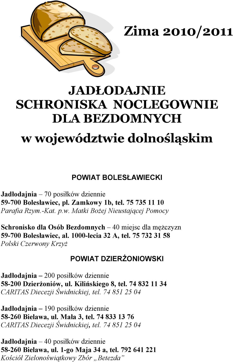 1000-lecia 32 A, tel. 75 732 31 58 Polski Czerwony Krzyż POWIAT DZIERŻONIOWSKI Jadłodajnia 200 posiłków dziennie 58-200 Dzierżoniów, ul. Kilińskiego 8, tel.