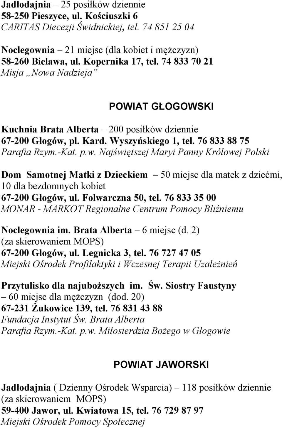 Folwarczna 50, tel. 76 833 35 00 MONAR - MARKOT Regionalne Centrum Pomocy Bliźniemu Noclegownia im. Brata Alberta 6 miejsc (d. 2) (za skierowaniem MOPS) 67-200 Głogów, ul. Legnicka 3, tel.