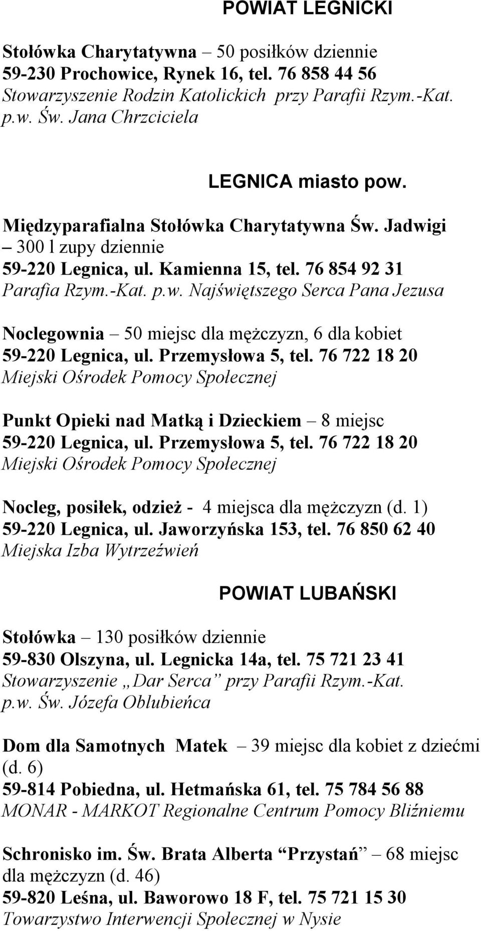 Przemysłowa 5, tel. 76 722 18 20 Punkt Opieki nad Matką i Dzieckiem 8 miejsc 59-220 Legnica, ul. Przemysłowa 5, tel. 76 722 18 20 Nocleg, posiłek, odzież - 4 miejsca dla mężczyzn (d.