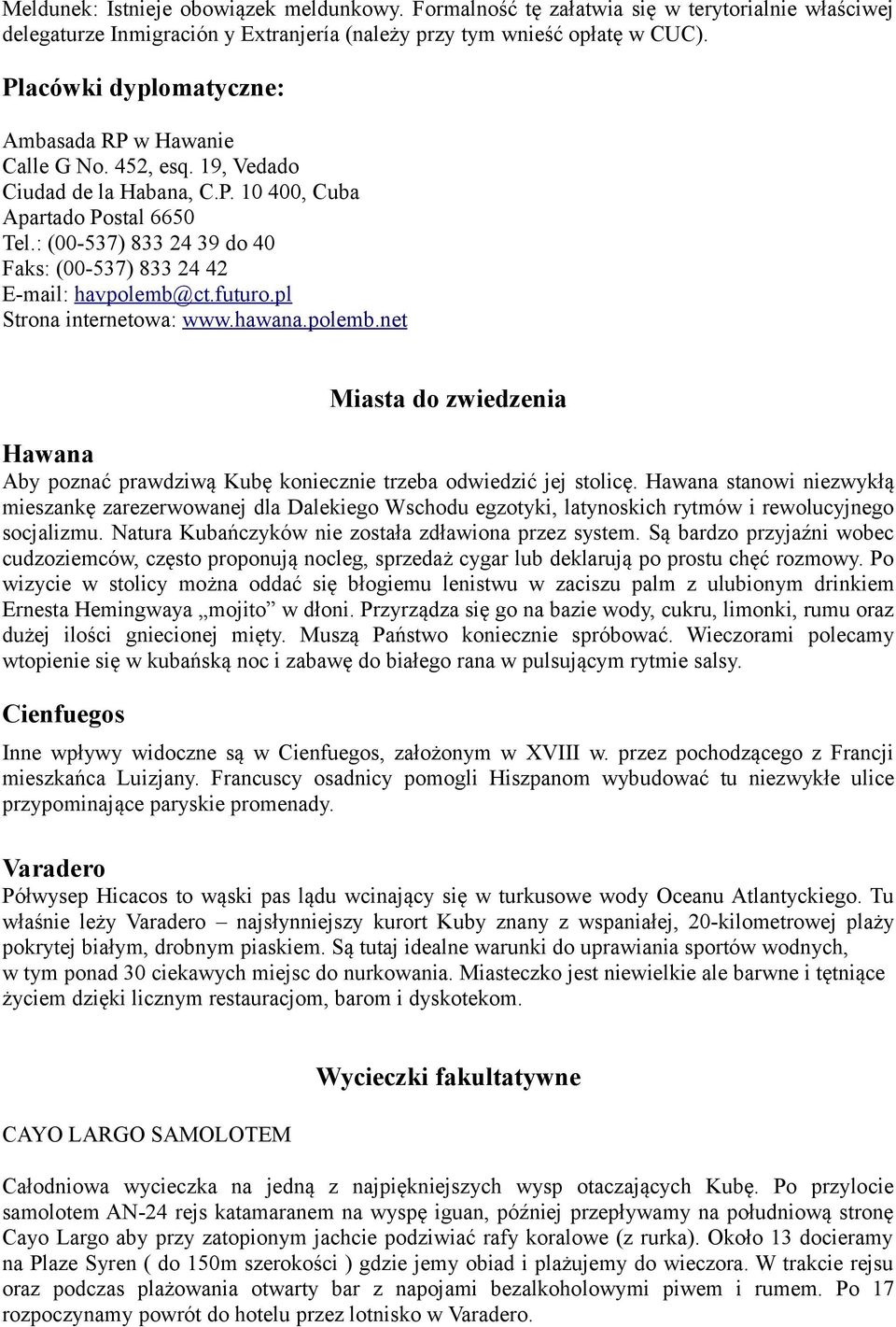 : (00-537) 833 24 39 do 40 Faks: (00-537) 833 24 42 E-mail: havpolemb@ct.futuro.pl Strona internetowa: www.hawana.polemb.net Miasta do zwiedzenia Hawana Aby poznać prawdziwą Kubę koniecznie trzeba odwiedzić jej stolicę.