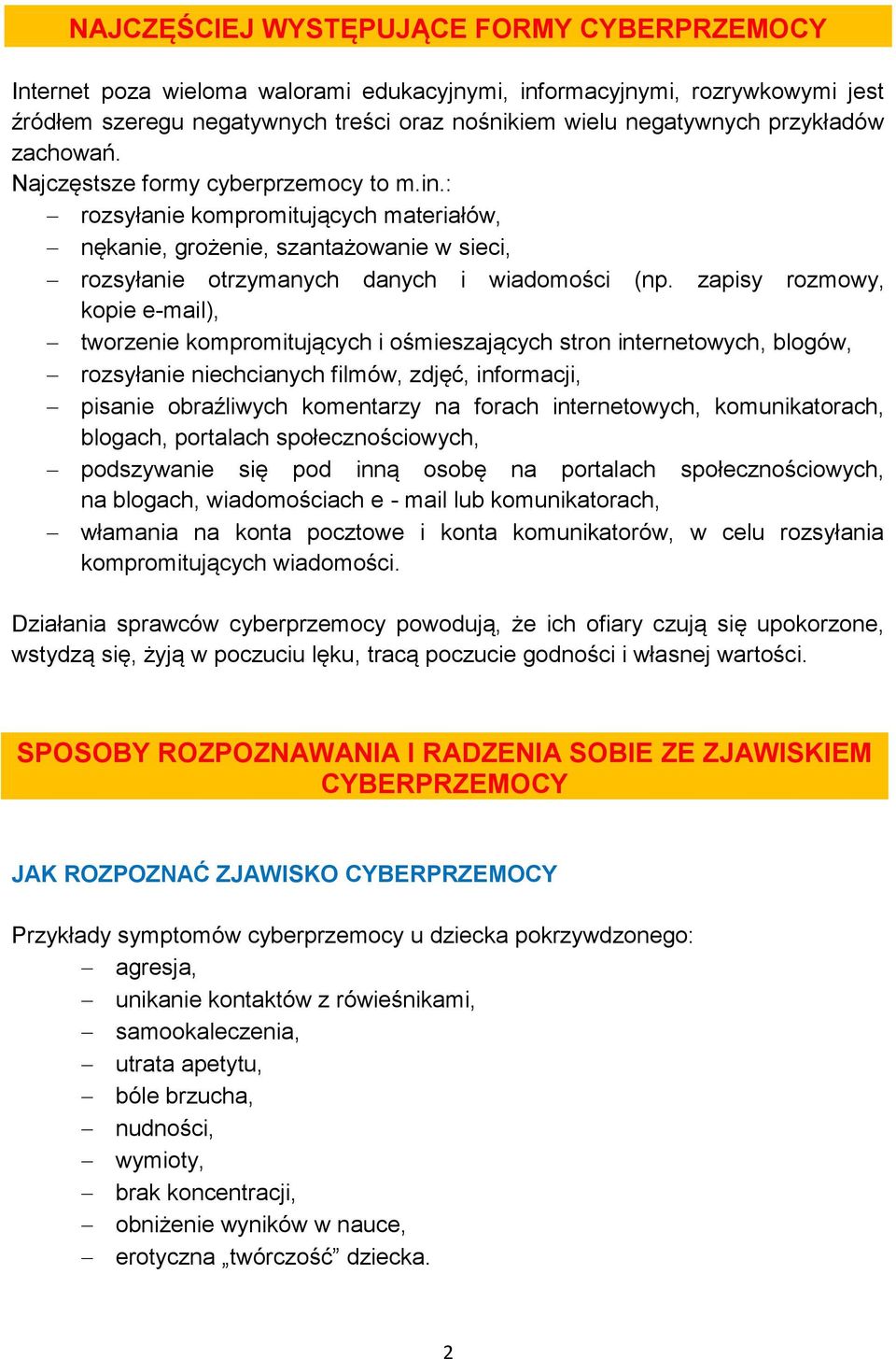 zapisy rozmowy, kopie e-mail), tworzenie kompromitujących i ośmieszających stron internetowych, blogów, rozsyłanie niechcianych filmów, zdjęć, informacji, pisanie obraźliwych komentarzy na forach