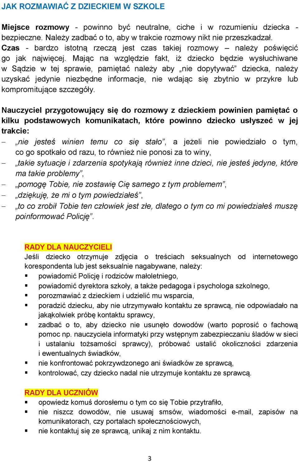 Mając na względzie fakt, iż dziecko będzie wysłuchiwane w Sądzie w tej sprawie, pamiętać należy aby nie dopytywać dziecka, należy uzyskać jedynie niezbędne informacje, nie wdając się zbytnio w