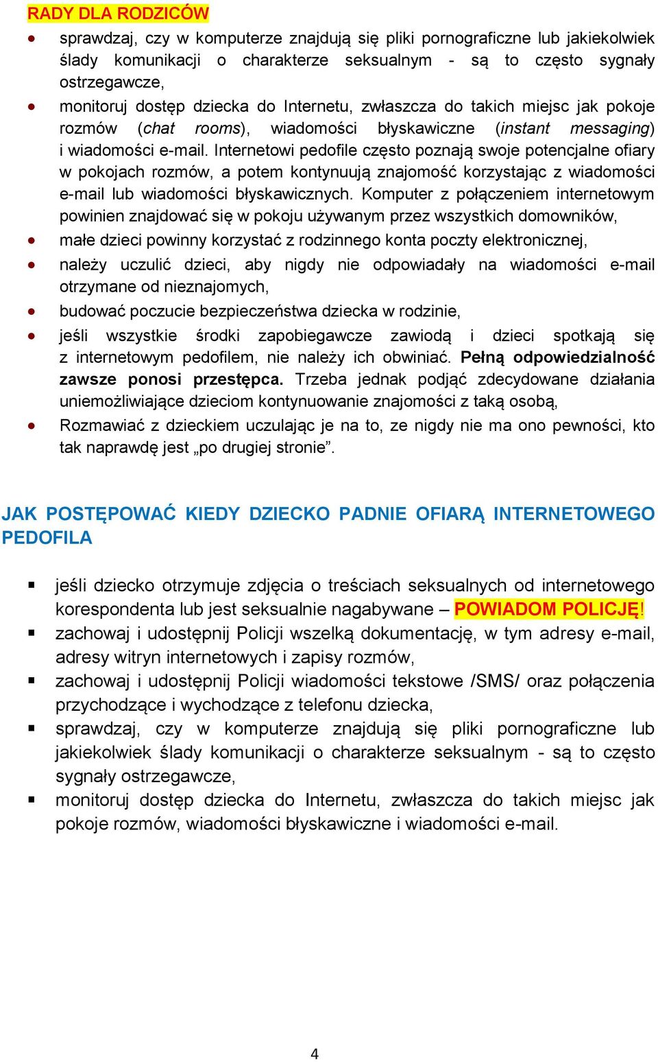 Internetowi pedofile często poznają swoje potencjalne ofiary w pokojach rozmów, a potem kontynuują znajomość korzystając z wiadomości e-mail lub wiadomości błyskawicznych.