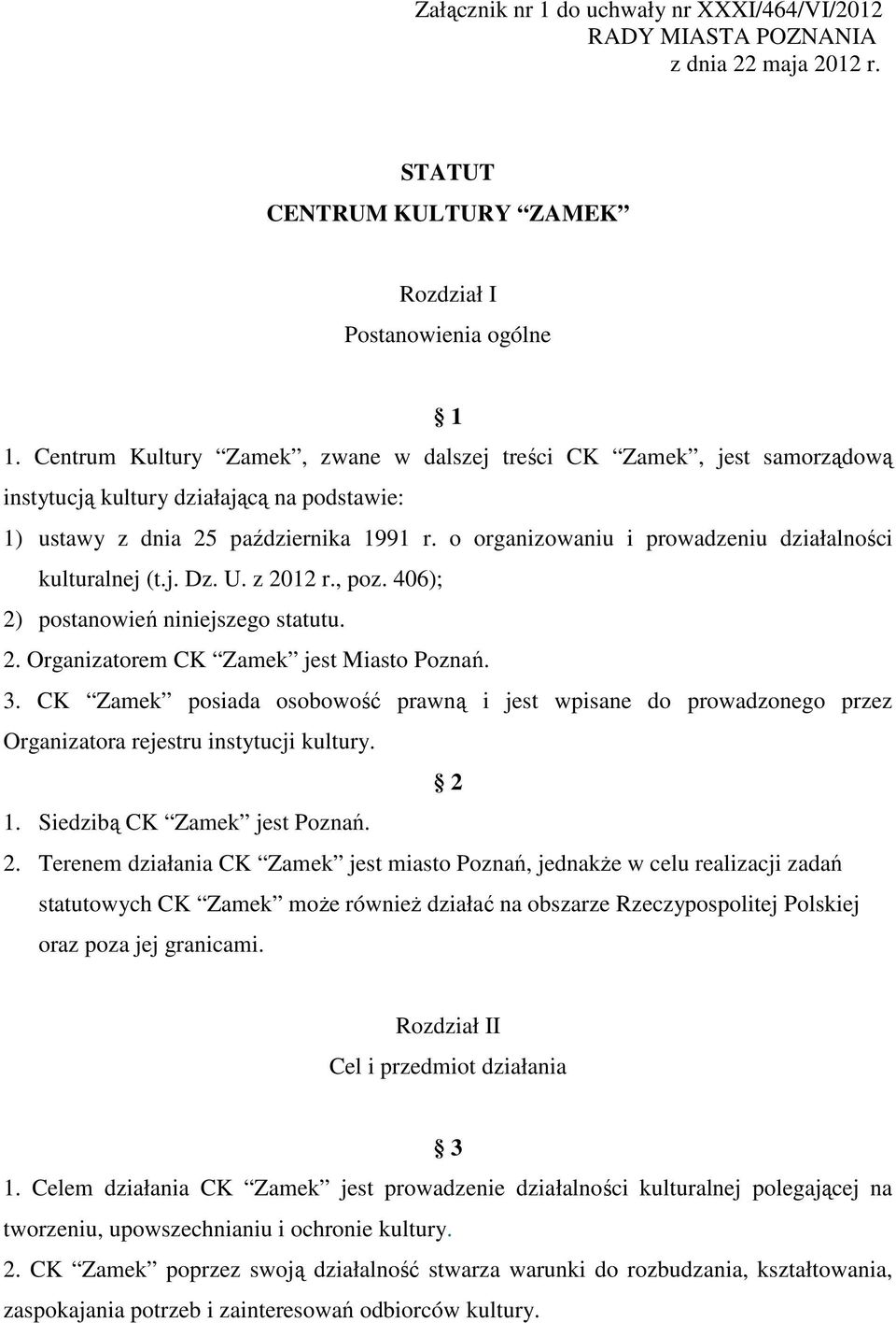 o organizowaniu i prowadzeniu działalności kulturalnej (t.j. Dz. U. z 2012 r., poz. 406); 2) postanowień niniejszego statutu. 2. Organizatorem CK Zamek jest Miasto Poznań. 3.