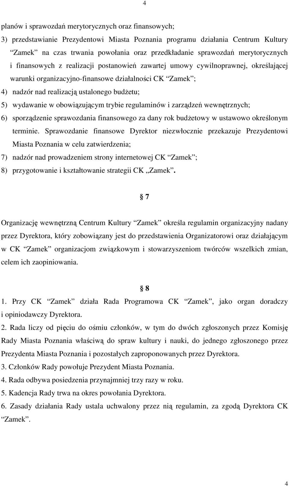 5) wydawanie w obowiązującym trybie regulaminów i zarządzeń wewnętrznych; 6) sporządzenie sprawozdania finansowego za dany rok budżetowy w ustawowo określonym terminie.