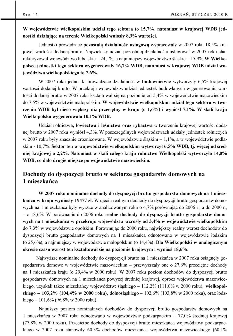 Największy udział pozostałej działalności usługowej w 2007 roku charakteryzował województwo lubelskie 24,1%, a najmniejszy województwo śląskie 15,9%.