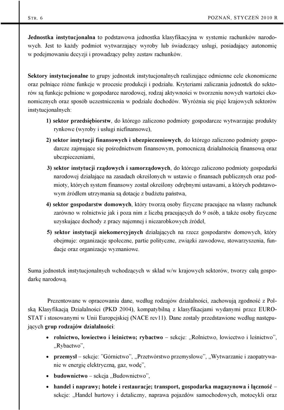 Sektory instytucjonalne to grupy jednostek instytucjonalnych realizujące odmienne cele ekonomiczne oraz pełniące różne funkcje w procesie produkcji i podziału.