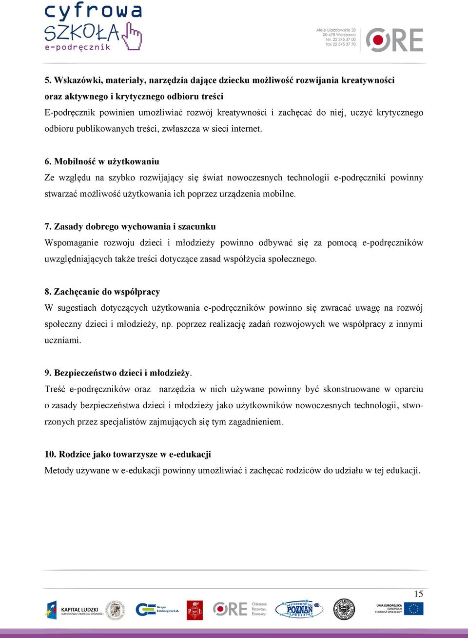 Mobilność w użytkowaniu Ze względu na szybko rozwijający się świat nowoczesnych technologii e-podręczniki powinny stwarzać możliwość użytkowania ich poprzez urządzenia mobilne. 7.