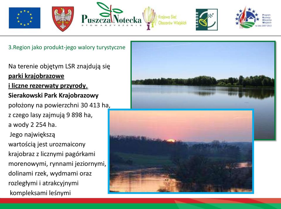 Sierakowski Park Krajobrazowy położony na powierzchni 30 413 ha, z czego lasy zajmują 9 898 ha, a wody 2