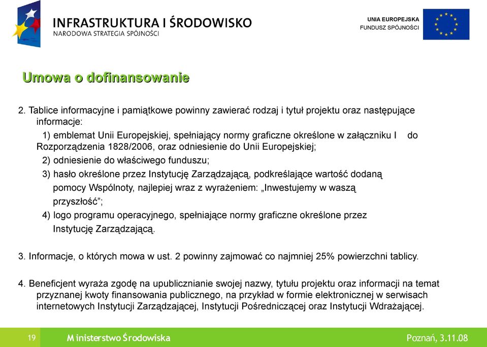 Rozporządzenia 1828/2006, oraz odniesienie do Unii Europejskiej; 2) odniesienie do właściwego funduszu; 3) hasło określone przez Instytucję Zarządzającą, podkreślające wartość dodaną pomocy