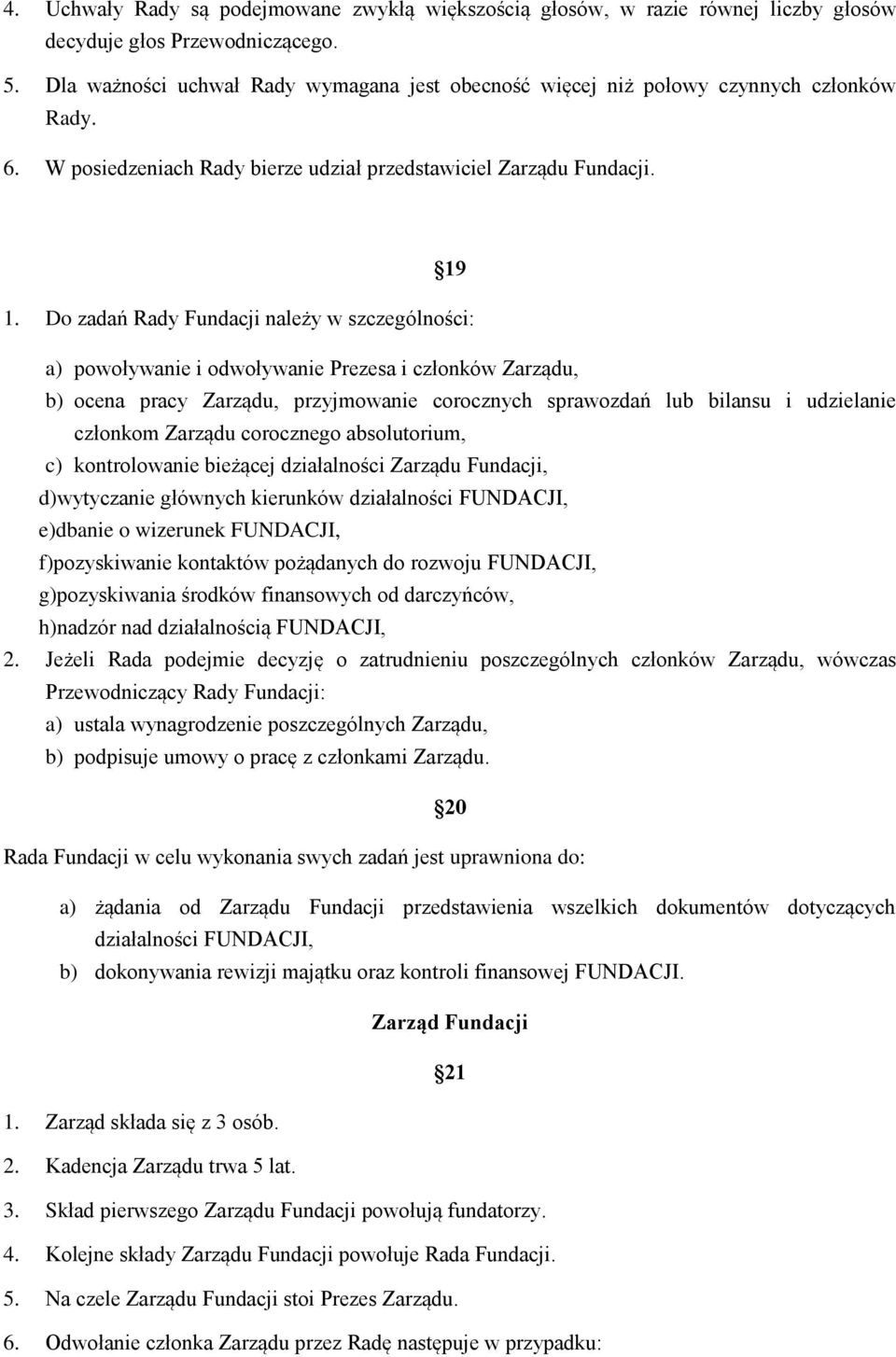 Do zadań Rady Fundacji należy w szczególności: a) powoływanie i odwoływanie Prezesa i członków Zarządu, b) ocena pracy Zarządu, przyjmowanie corocznych sprawozdań lub bilansu i udzielanie członkom