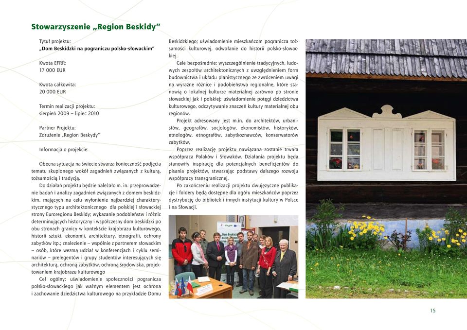 przeprowadzenie badań i analizy zagadnień związanych z domem beskidzkim, mających na celu wyłonienie najbardziej charakterystycznego typu architektonicznego dla polskiej i słowackiej strony