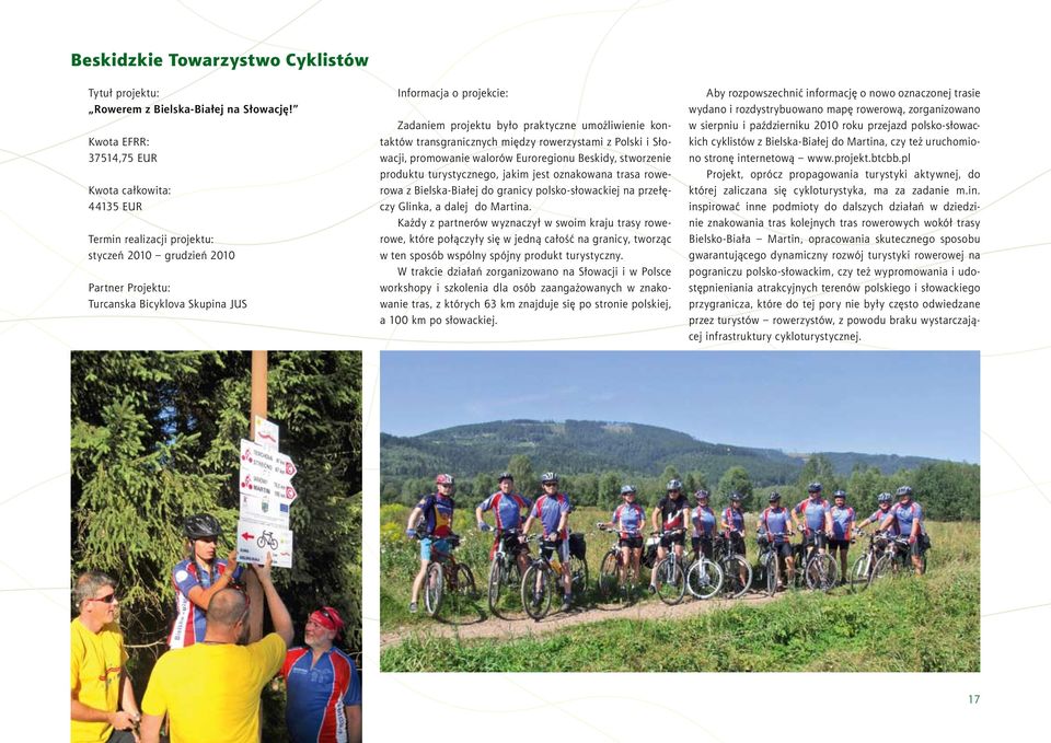 promowanie walorów Euroregionu Beskidy, stworzenie produktu turystycznego, jakim jest oznakowana trasa rowerowa z Bielska-Białej do granicy polsko-słowackiej na przełęczy Glinka, a dalej do Martina.