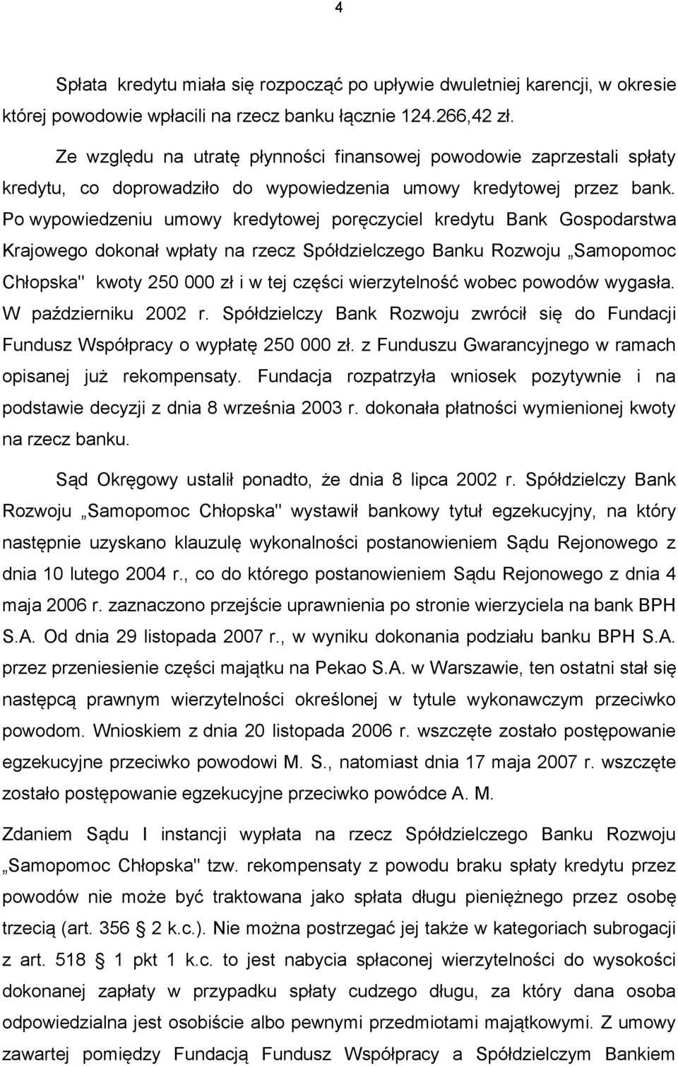 Po wypowiedzeniu umowy kredytowej poręczyciel kredytu Bank Gospodarstwa Krajowego dokonał wpłaty na rzecz Spółdzielczego Banku Rozwoju Samopomoc Chłopska" kwoty 250 000 zł i w tej części