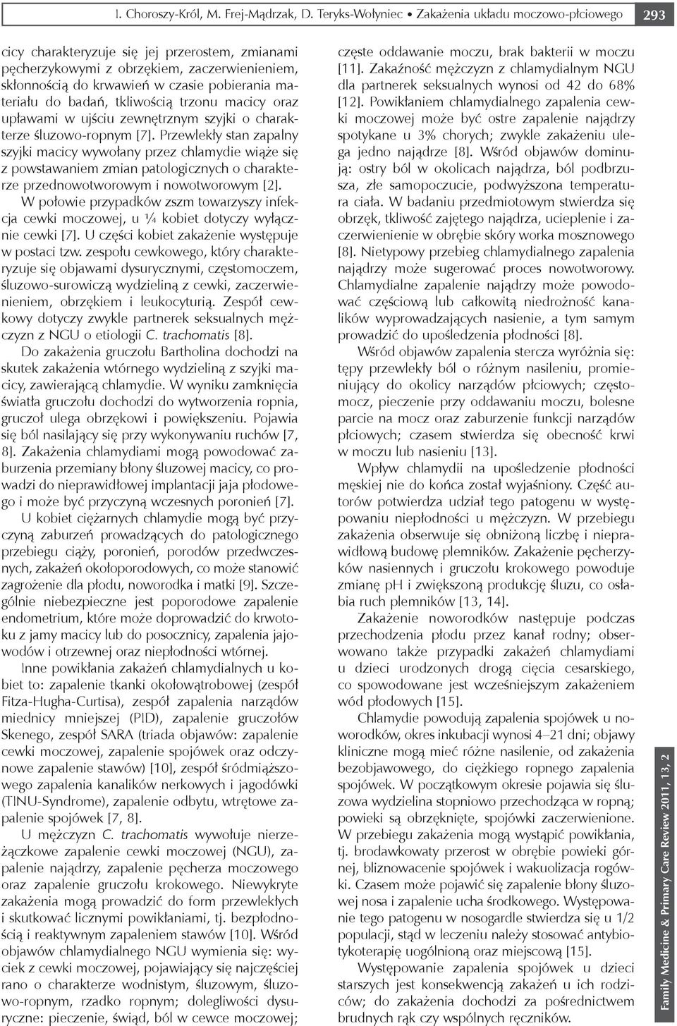 materiału do badań, tkliwością trzonu macicy oraz upławami w ujściu zewnętrznym szyjki o charakterze śluzowo-ropnym [7].
